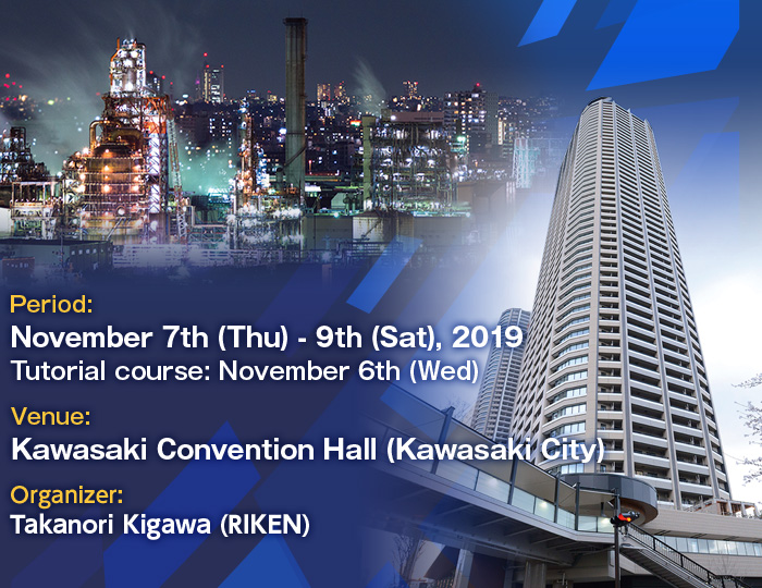 Period: November 7th (Thu) - 9th (Sat), 2019 ,Tutorial course: November 6th (Wed), Venue: Kawasaki Convention Hall (Kawasaki City), Organizer: Takanori Kigawa (RIKEN)